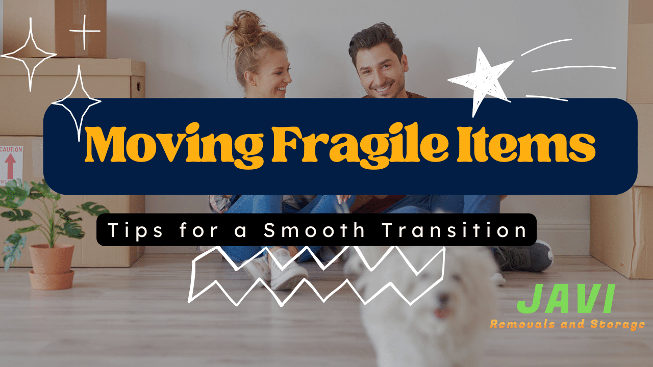 Mastering the Art of Moving Fragile Items: Tips for a Smooth Transition - JAVI Removals and Storage